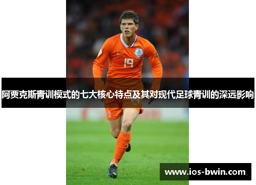 阿贾克斯青训模式的七大核心特点及其对现代足球青训的深远影响